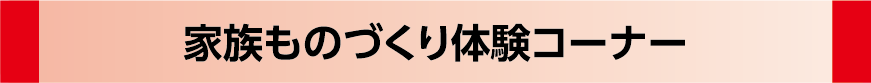 家族ものづくり体験コーナー